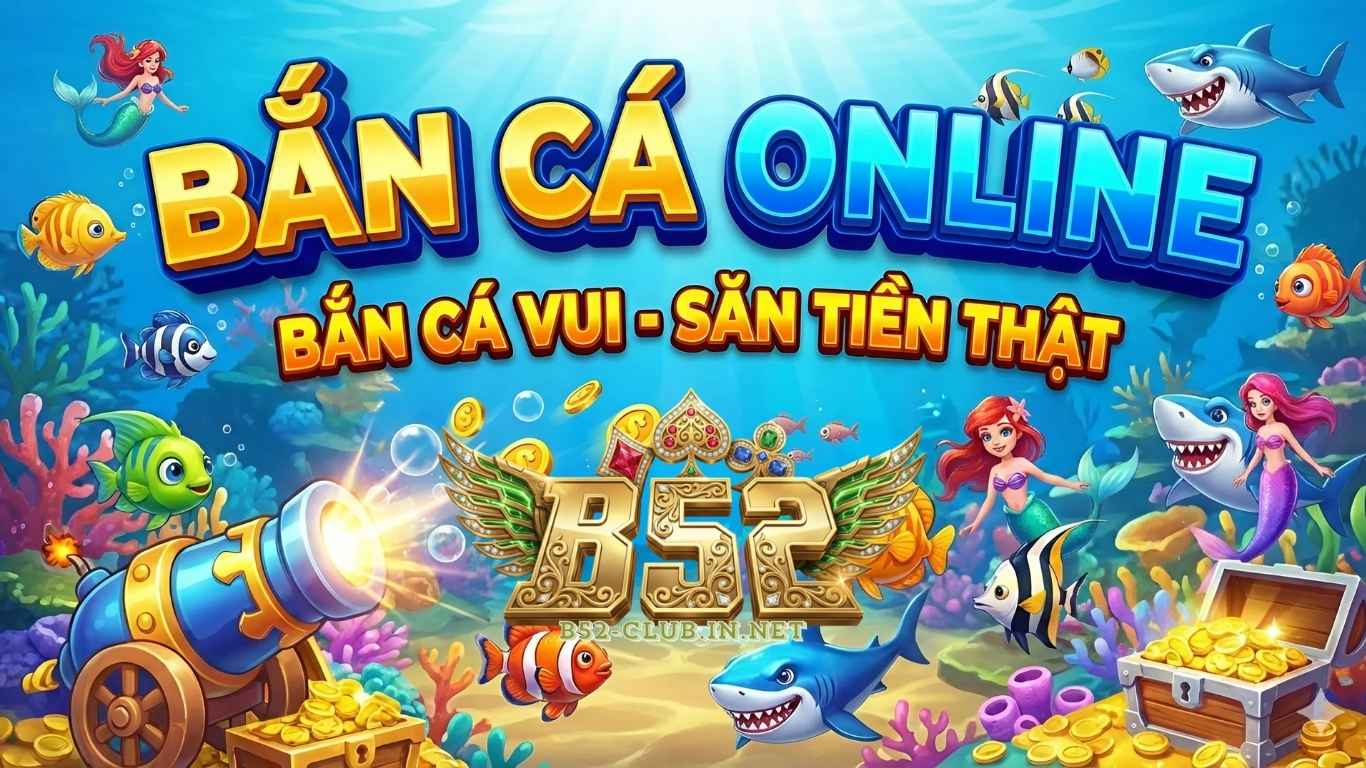 Giới thiệu về bắn cá đổi thưởng B52 CLUB